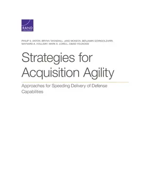 Strategie na rzecz sprawnego pozyskiwania: Podejścia do przyspieszenia dostarczania zdolności obronnych - Strategies for Acquisition Agility: Approaches for Speeding Delivery of Defense Capabilities