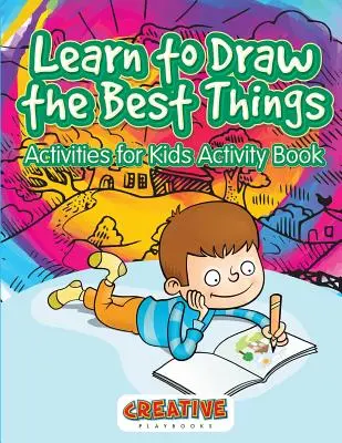 Naucz się rysować najlepsze rzeczy: Ćwiczenia dla dzieci Zeszyt ćwiczeń - Learn to Draw the Best Things: Activities for Kids Activity Book