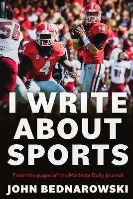 Piszę o sporcie: A Collection of Sportswriting From Cobb County And Around the State of Georgia, From The Pages Of The Marietta Daily J - I Write About Sports: A Collection Of Sportswriting From Cobb County And Around The State Of Georgia, From The Pages Of The Marietta Daily J