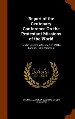 Sprawozdanie ze stulecia konferencji na temat misji protestanckich na świecie, która odbyła się w Exeter Hall (9-19 czerwca) w Londynie w 1888 r., tom 2 - Report of the Centenary Conference On the Protestant Missions of the World: Held in Exeter Hall (June 9Th-19Th), London, 1888, Volume 2