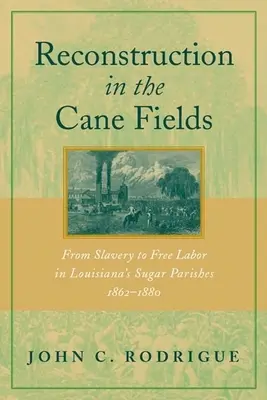 Rekonstrukcja na polach trzciny cukrowej: Od niewolnictwa do wolnej pracy w luizjańskich parafiach cukrowych, 1862-1880 - Reconstruction in the Cane Fields: From Slavery to Free Labor in Louisiana's Sugar Parishes, 1862-1880