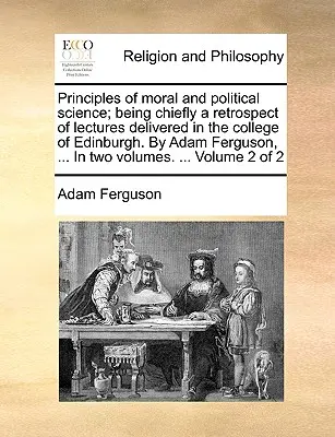 Zasady nauk moralnych i politycznych; będące głównie retrospekcją wykładów wygłoszonych w college'u w Edynburgu. Adam Ferguson, ... W dwóch - Principles of moral and political science; being chiefly a retrospect of lectures delivered in the college of Edinburgh. By Adam Ferguson, ... In two