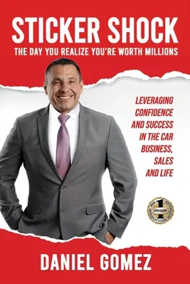 Sticker Shock: The Day You Realize Your Worth Millions - Wykorzystanie pewności siebie i sukcesu w biznesie samochodowym, sprzedaży i życiu - Sticker Shock: The Day You Realize Your Worth Millions - Leveraging Confidence and Success in the Car Business, Sales and Life