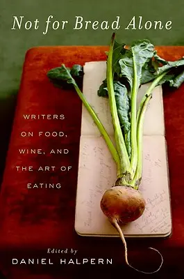 Nie dla samego chleba: Pisarze o jedzeniu, winie i sztuce jedzenia - Not for Bread Alone: Writers on Food, Wine, and the Art of Eating