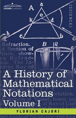 Historia notacji matematycznych, tom I - A History of Mathematical Notations, Volume I