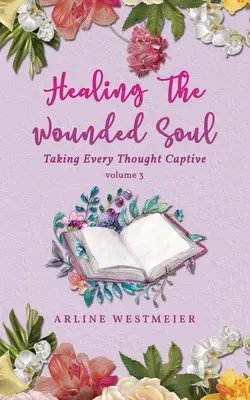 Uzdrawianie zranionej duszy: Zniewolenie każdej myśli Tom 3 - Healing the Wounded Soul: Taking Every Thought Captive Volume 3