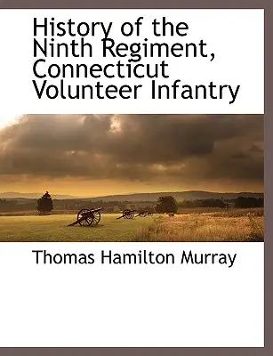 Historia dziewiątego pułku piechoty ochotniczej stanu Connecticut - History of the Ninth Regiment, Connecticut Volunteer Infantry