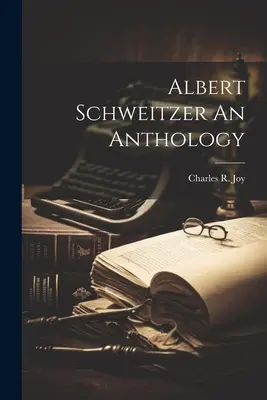 Antologia Alberta Schweitzera - Albert Schweitzer An Anthology