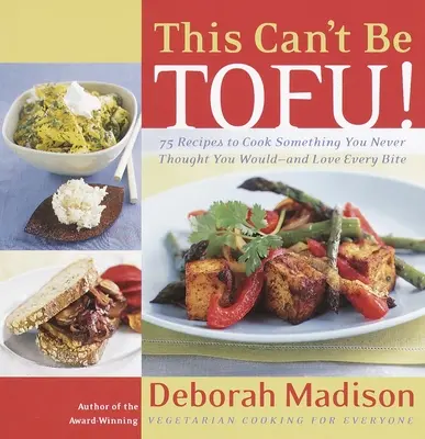 To nie może być tofu: 75 przepisów, jak ugotować coś, o czym nigdy nie myślałeś - i pokochać każdy kęs - This Can't Be Tofu!: 75 Recipes to Cook Something You Never Thought You Would--And Love Every Bite