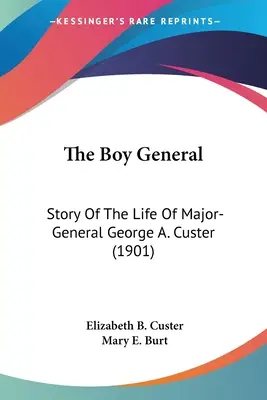 The Boy General: Historia życia generała dywizji George'a A. Custera (1901) - The Boy General: Story Of The Life Of Major-General George A. Custer (1901)