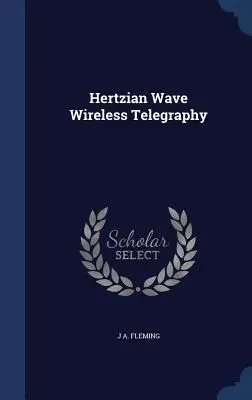 Bezprzewodowa telegrafia na falach Hertza - Hertzian Wave Wireless Telegraphy