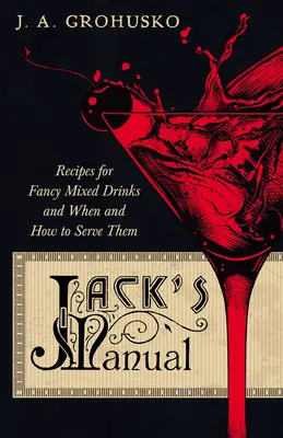 Jack's Manual - Recipes for Fancy Mixed Drinks and When and How to Serve Them: Reprint wydania z 1908 roku - Jack's Manual - Recipes for Fancy Mixed Drinks and When and How to Serve Them: A Reprint of the 1908 Edition