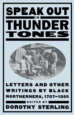 Speak Out in Thunder Tones: Listy i inne pisma czarnoskórych mieszkańców Północy, 1787-1865 - Speak Out in Thunder Tones: Letters and Other Writings by Black Northerners, 1787-1865