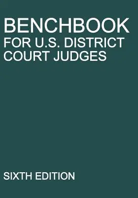 Podręcznik dla sędziów sądów rejonowych Stanów Zjednoczonych: Wydanie szóste - Benchbook for U.S. District Court Judges: Sixth Edition