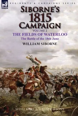Kampania Siborne'a 1815: Tom 2 - Pola Waterloo, bitwa 18 czerwca - Siborne's 1815 Campaign: Volume 2-The Fields of Waterloo, the Battle of the 18th June