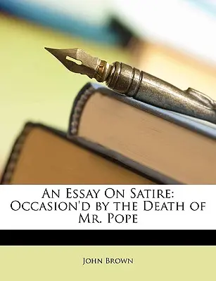 Esej o satyrze: Spowodowany śmiercią pana Pope'a - An Essay on Satire: Occasion'd by the Death of Mr. Pope