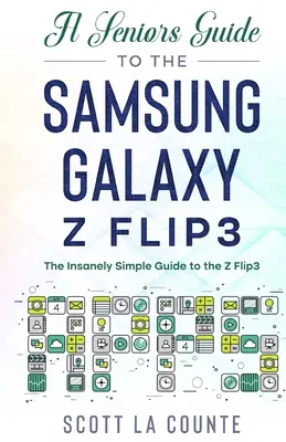 Przewodnik dla seniorów po Samsung Galaxy Z Flip3: Szalenie łatwy przewodnik po Z Flip3 - A Senior's Guide to the Samsung Galaxy Z Flip3: An Insanely Easy Guide to the Z Flip3