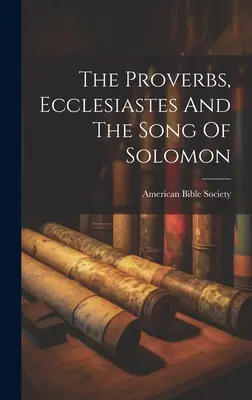 Księga Przysłów, Kaznodziei i Pieśń nad Pieśniami Salomona - The Proverbs, Ecclesiastes And The Song Of Solomon