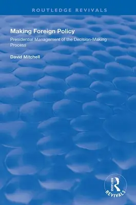 Tworzenie polityki zagranicznej: Prezydenckie zarządzanie procesem decyzyjnym - Making Foreign Policy: Presidential Management of the Decision-Making Process