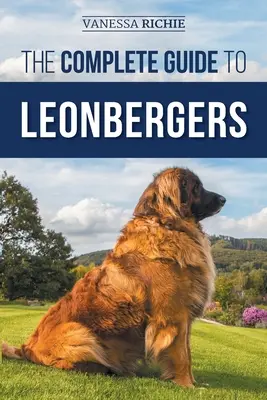 Kompletny przewodnik po Leonbergerach: Wybór, szkolenie, karmienie, ćwiczenia, socjalizacja i miłość do nowego szczeniaka rasy Leonberger - The Complete Guide to Leonbergers: Selecting, Training, Feeding, Exercising, Socializing, and Loving Your New Leonberger Puppy