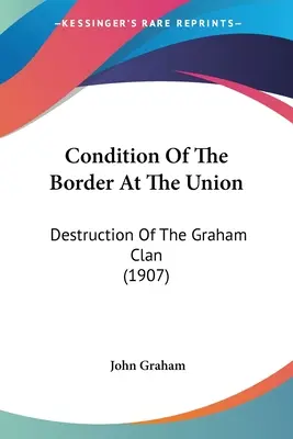 Stan granicy w Unii: Zniszczenie klanu Grahamów (1907) - Condition Of The Border At The Union: Destruction Of The Graham Clan (1907)