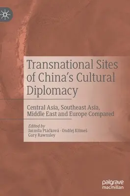 Transnarodowe miejsca chińskiej dyplomacji kulturalnej: Porównanie Azji Środkowej, Azji Południowo-Wschodniej, Bliskiego Wschodu i Europy - Transnational Sites of China's Cultural Diplomacy: Central Asia, Southeast Asia, Middle East and Europe Compared