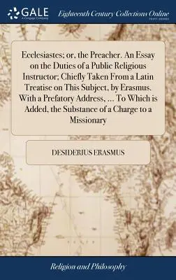 Kaznodzieja. Esej o obowiązkach publicznego instruktora religijnego; Głównie zaczerpnięty z łacińskiego traktatu na ten temat, autorstwa Erazma - Ecclesiastes; or, the Preacher. An Essay on the Duties of a Public Religious Instructor; Chiefly Taken From a Latin Treatise on This Subject, by Erasm