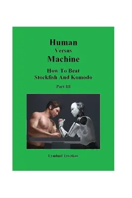 Człowiek kontra maszyna: Jak pokonać Stockfisha i Komodo, część III - Human Versus Machine: How To Beat Stockfish and Komodo Part III