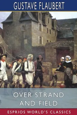 Over Strand and Field (Esprios Classics): Zapis podróży przez Bretanię - Over Strand and Field (Esprios Classics): A Record of Travel Through Brittany