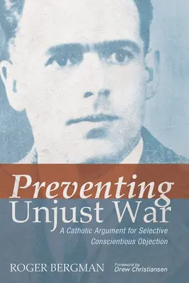 Zapobieganie niesprawiedliwej wojnie: katolicki argument za selektywną klauzulą sumienia - Preventing Unjust War: A Catholic Argument for Selective Conscientious Objection