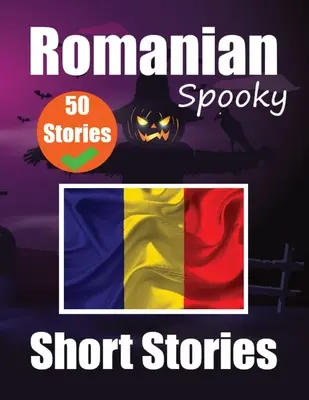 50 krótkich strasznych historii po rumuńsku Dwujęzyczny dziennik po angielsku i rumuńsku: Straszne opowieści po angielsku i rumuńsku Ucz się języka rumuńskiego - 50 Short Spooky Storiеs in Romanian A Bilingual Journеy in English and Romanian: Haunted Tales in English and Romanian Learn Romanian Lang