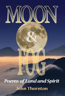 Księżyc i mgła: wiersze o ziemi i duchu - Moon & Fog: Poems of Land and Spirit