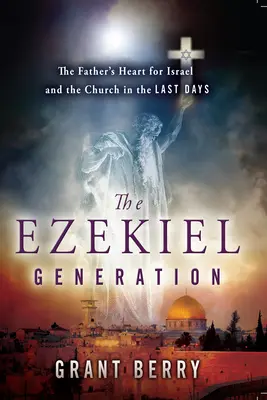 Pokolenie Ezechiela: Serce Ojca dla Izraela i Kościoła w dniach ostatecznych - The Ezekiel Generation: The Father's Heart for Israel and the Church in the Last Days
