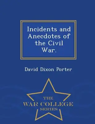 Incydenty i anegdoty wojny secesyjnej. - War College Series - Incidents and Anecdotes of the Civil War. - War College Series