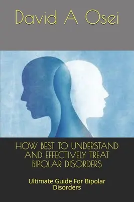 Jak najlepiej zrozumieć i skutecznie leczyć zaburzenia afektywne dwubiegunowe? Najlepszy przewodnik po zaburzeniach afektywnych dwubiegunowych - How Best to Understand and Effectively Treat Bipolar Disorders: Ultimate Guide For Bipolar Disorders