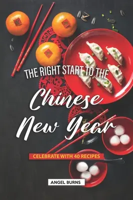 Właściwy początek chińskiego Nowego Roku: Świętuj z 40 przepisami - The Right Start to the Chinese New Year: Celebrate with 40 Recipes
