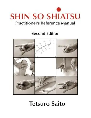 Shin So Shiatsu: Uzdrawianie głębszych systemów meridianów - Podręcznik praktyka, wydanie drugie - Shin So Shiatsu: Healing the Deeper Meridian Systems - Practitioner's Reference Manual, Second Edition