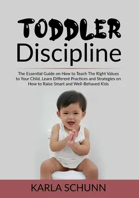 Dyscyplina malucha: The Essential Guide on How to Teach The Right Values to Your Child, Learn Different Practices and Strategies on How to - Toddler Discipline: The Essential Guide on How to Teach The Right Values to Your Child, Learn Different Practices and Strategies on How to