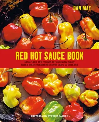 Red Hot Sauce Book: Ponad 100 przepisów na poważnie pikantne domowe przyprawy od salsy po srirachę - Red Hot Sauce Book: More Than 100 Recipes for Seriously Spicy Home-Made Condiments from Salsa to Sriracha