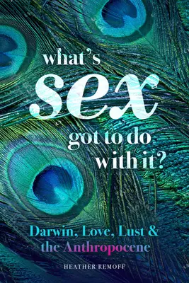 Co seks ma z tym wspólnego?: Darwin, miłość, pożądanie i antropocen - What's Sex Got to Do with It?: Darwin, Love, Lust, and the Anthropocene