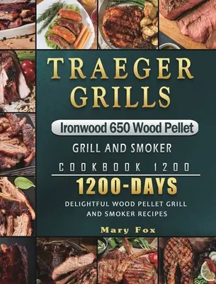 Traeger Grills Ironwood 650 Wood Pellet Grill and Smoker Cookbook 1200: 1200 dni wspaniałych przepisów na grilla i wędzarnię na pellety drzewne - Traeger Grills Ironwood 650 Wood Pellet Grill and Smoker Cookbook 1200: 1200 Days Delightful Wood Pellet Grill and Smoker Recipes