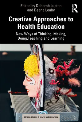 Kreatywne podejście do edukacji zdrowotnej: Nowe sposoby myślenia, tworzenia, działania, nauczania i uczenia się - Creative Approaches to Health Education: New Ways of Thinking, Making, Doing, Teaching and Learning