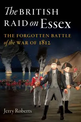 Brytyjski najazd na Essex: Zapomniana bitwa wojny 1812 roku - The British Raid on Essex: The Forgotten Battle of the War of 1812