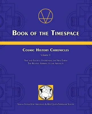 Księga Czasoprzestrzeni: Kroniki Historii Kosmicznej Tom V - Czas i społeczeństwo: Wyobrażenie Nowej Ziemi, Względne dążenie do absolutu - Book of the Timespace: Cosmic History Chronicles Volume V - Time and Society: Envisioning the New Earth, The Relative Aspiring to the Absolut