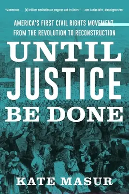 Dopóki sprawiedliwości nie stanie się zadość: Pierwszy amerykański ruch na rzecz praw obywatelskich, od rewolucji do rekonstrukcji - Until Justice Be Done: America's First Civil Rights Movement, from the Revolution to Reconstruction