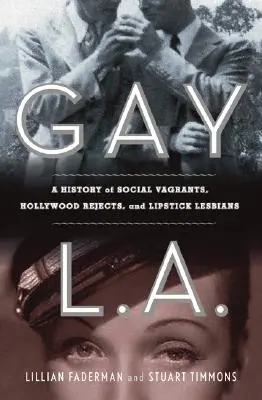 Gay L.A.: Historia seksualnych banitów, polityki władzy i lesbijek w szminkach - Gay L. A.: A History of Sexual Outlaws, Power Politics, and Lipstick Lesbians