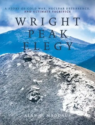 Wright Peak Elegy: Historia zimnej wojny, odstraszania nuklearnego i ostatecznego poświęcenia - Wright Peak Elegy: A Story of Cold War, Nuclear Deterrence, and Ultimate Sacrifice