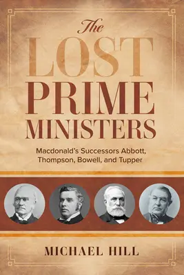 Zagubieni premierzy: Następcy Macdonalda: Abbott, Thompson, Bowell i Tupper - The Lost Prime Ministers: Macdonald's Successors Abbott, Thompson, Bowell, and Tupper