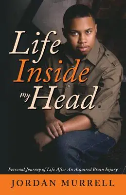 Życie w mojej głowie: osobista podróż przez życie po nabytym urazie mózgu - Life Inside My Head: Personal Journey of Life After an Acquired Brain Injury