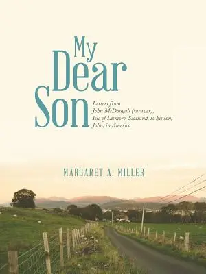 Mój drogi synu: Listy Johna McDougalla (tkacza) z wyspy Lismore w Szkocji do jego syna Johna w Ameryce - My Dear Son: Letters from John McDougall (weaver), Isle of Lismore, Scotland, to his son, John, in America